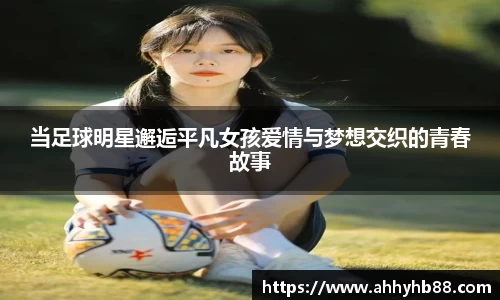 当足球明星邂逅平凡女孩爱情与梦想交织的青春故事